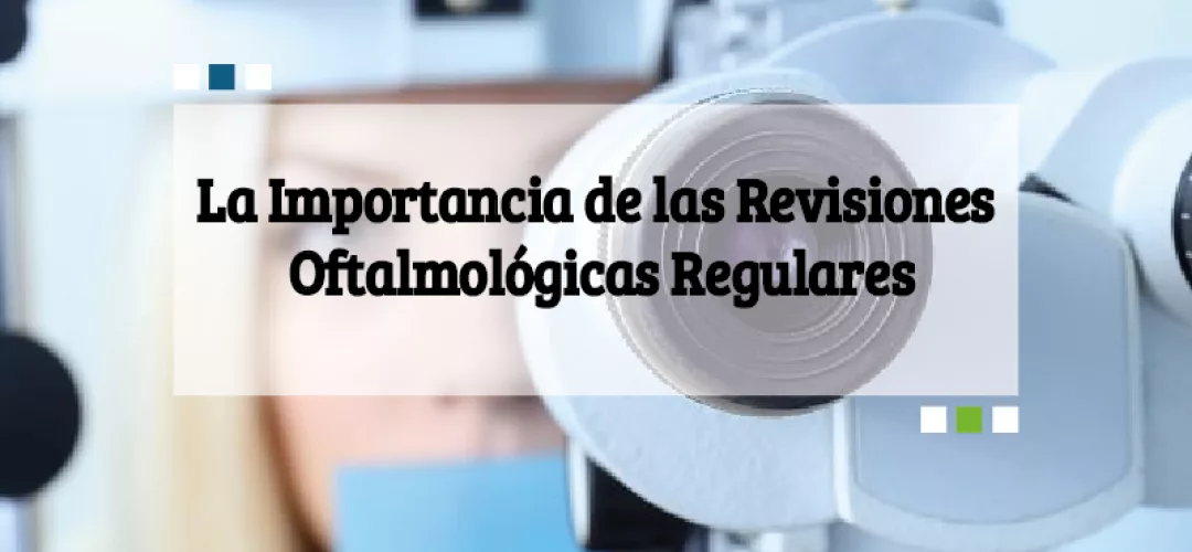 La Importancia De Las Revisiones Oftalmológicas Regulares Oftalmolima 9762